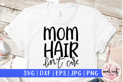 Mom hair don&#039;t care - Mother SVG EPS DXF PNG Cutting File