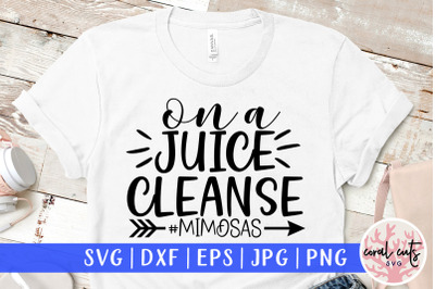 On a juice cleanse #mimosas - Mother SVG EPS DXF PNG Cutting File