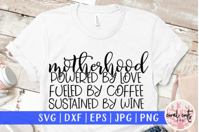 Motherhood : powered by love, fueled by coffee, sustained by wine