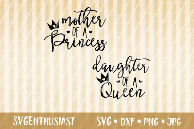 Mother of a Princess SVG, Daughter of a Queen SVG cut file