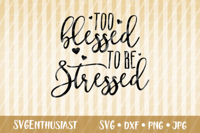 Too blessed to be stressed SVG cut file