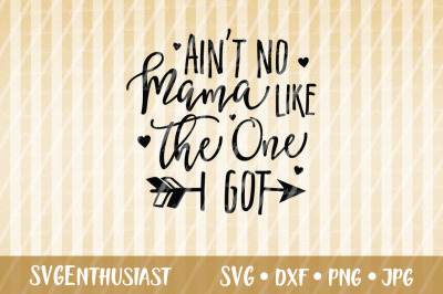 Ain&#039;t no mama like the one i got SVG, Mother&#039;s day SVG