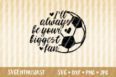 I&#039;ll always be your biggest fan SVG, Soccer SVG