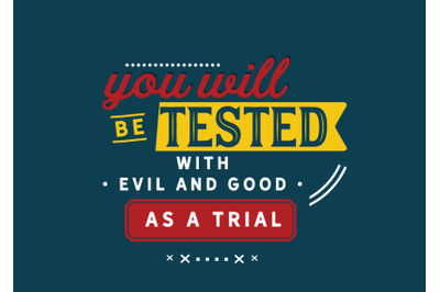 You will be tested with evil and good as a trial