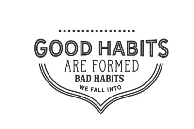 Good habits are formed
