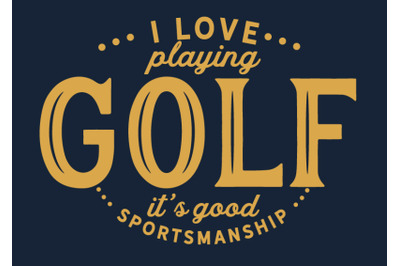 I love playing Golf, it&#039;s good sportsmanship