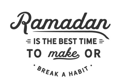Ramadan is the best time to make or break a habit