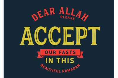 dear Allah please accept our fasts in this beautiful Ramadan