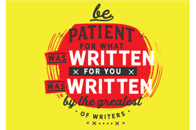 be patient for what was written for you was written by the greatest of