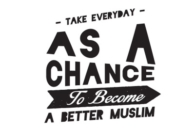 take everyday as a chance to become a better muslim