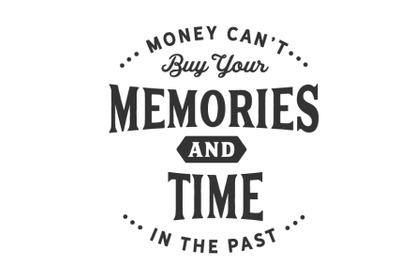 Money Can&#039;t Buy your Memories and Time in the past