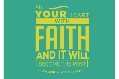 Fill your heart with Faith and it will become the post peaceful place