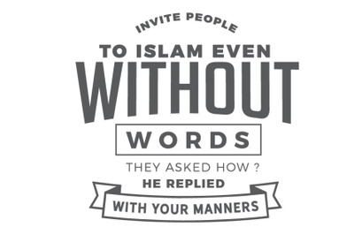 Invite people to Islam Even Without Words.