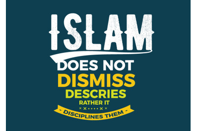 Islam Does not dismiss descries rather it disciplines them.