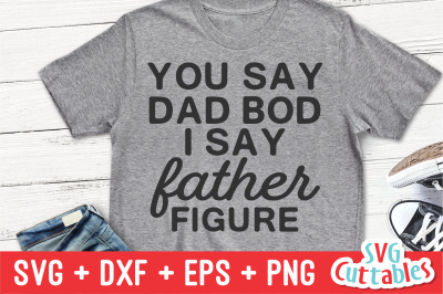 You Say Dad Bod I Say Father Figure | Father&#039;s Day | SVG Cut File
