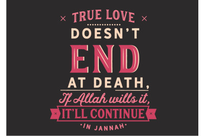 True love doesnt end at death, if Allah wills it, itll Continue in jan