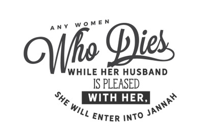 Any woman who dies while her husband is pleased with her, She will ent