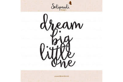 dream big little one - Handwriting - SVG and DXF Cut Files - for Cricut, Silhouette, Die Cut Machines // nursery quote // shirt quote //#228