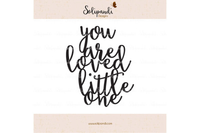 you are loved little one - Handwriting - SVG and DXF Cut Files - for Cricut, Silhouette, Die Cut Machines // nursery quote /shirt quote #230