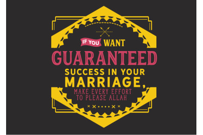 If you want guaranteed success in you marriage, make every effort to p