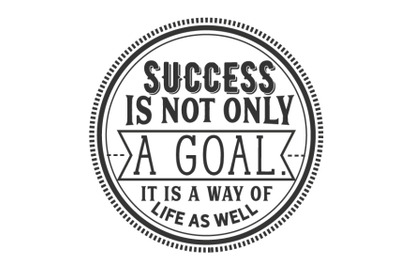 success is not only a goal it is a way of life as well