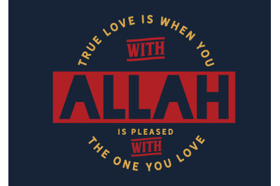 True love is when you with that Allah is pleased with the one you love