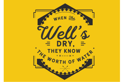 When the well&#039;s dry, they know the worth of water