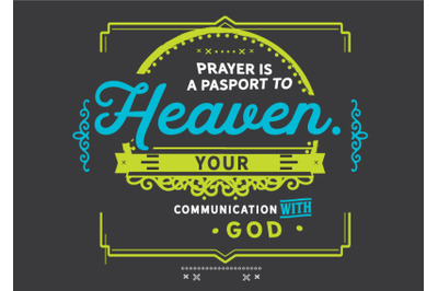 Prayer is a passport to heaven. Your communication with God