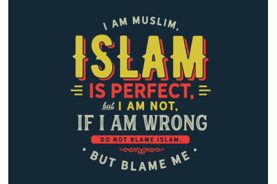 I am Muslim, Islam is perfect, but I am not,