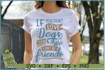 If You Don&#039;t Love Dogs Then We Can&#039;t Be Friends SVG