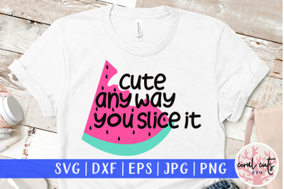 Cute anyway you slice it - Summer SVG EPS DXF PNG Cut File