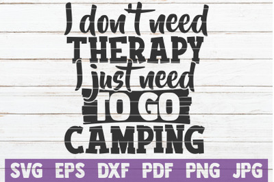 I Don&#039;t Need Therapy I Just Need To Go Camping SVG Cut File