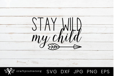 Stay Wild my Child Arrow Quote Svg Cutting File for Cricut and Silhoue