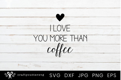 I Love you More than Coffee Svg Valentine&#039;s day Cutting File