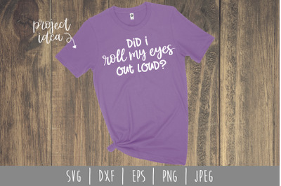 Did I Roll My Eyes Out Loud SVG, DXF, EPS, PNG, JPEG