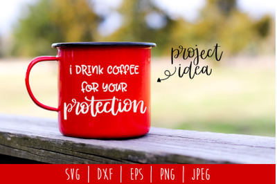 I Drink Coffee For Your Protection SVG, DXF, EPS, PNG, JPEG