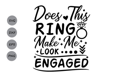 Does This Ring Make Me Look Engaged Svg&2C; Wedding Svg&2C; Engagement Svg.