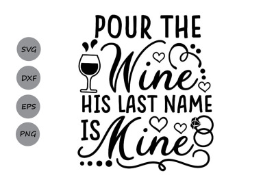 Download Pour The Wine His Last Name Is Mine Svg Bride Svg Wedding Svg Free Get Free Svg Files Hellosvg Com Free Cricut And Silhouette