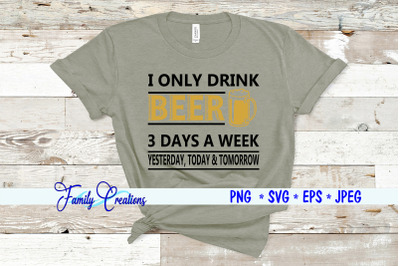 I Only Drink Beer 3 Days A Week