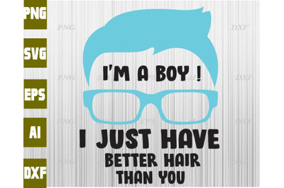 I&amp;&23;039;m a boy&21; I just have better hair than you svg&2C; dxf&2C;eps&2C;png&2C; Digital