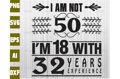 I am not 50 I&amp;&23;039;m 18 with 32 years experience svg&2C; dxf&2C;eps&2C;png&2C; Digital