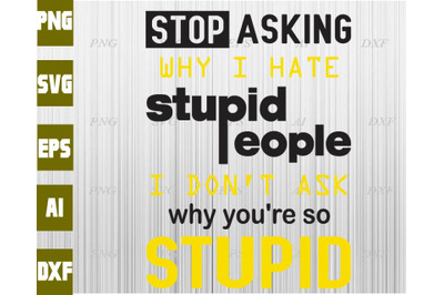 Stop asking why i hate stupid people I don&amp;&23;039;t ask why you&amp;&23;039;re so stupid