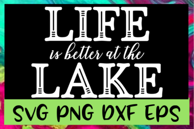 Life Is Better At The Lake SVG PNG DXF &amp; EPS Design Files