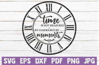 Time Is Not Measured By Clocks But By Moments SVG Cut File