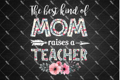 The Best Kind Of Mom Raises A Teacher Png, Mom Png, Mothers Day Gift