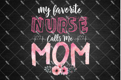 My Favorite Nurse Calls Me Mom Png, Mom Png, Mothers Day Gift -