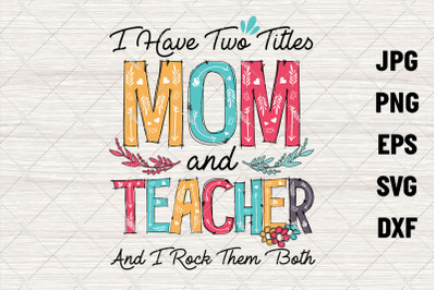 I Have Two Titles Mom and Teacher Svg, Mothers Day Svg - INSTANT DOWNL