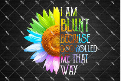 I Am Blunt Because God Rolled Me That Way Png, Hippie, Summer