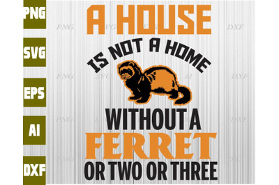 A house is not a home without a ferret or two or three svg&2C; dxf&2C;eps&2C;pn