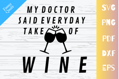 My Doctor Said Everyday Take 2 Glasses Of Wine Funny Quote